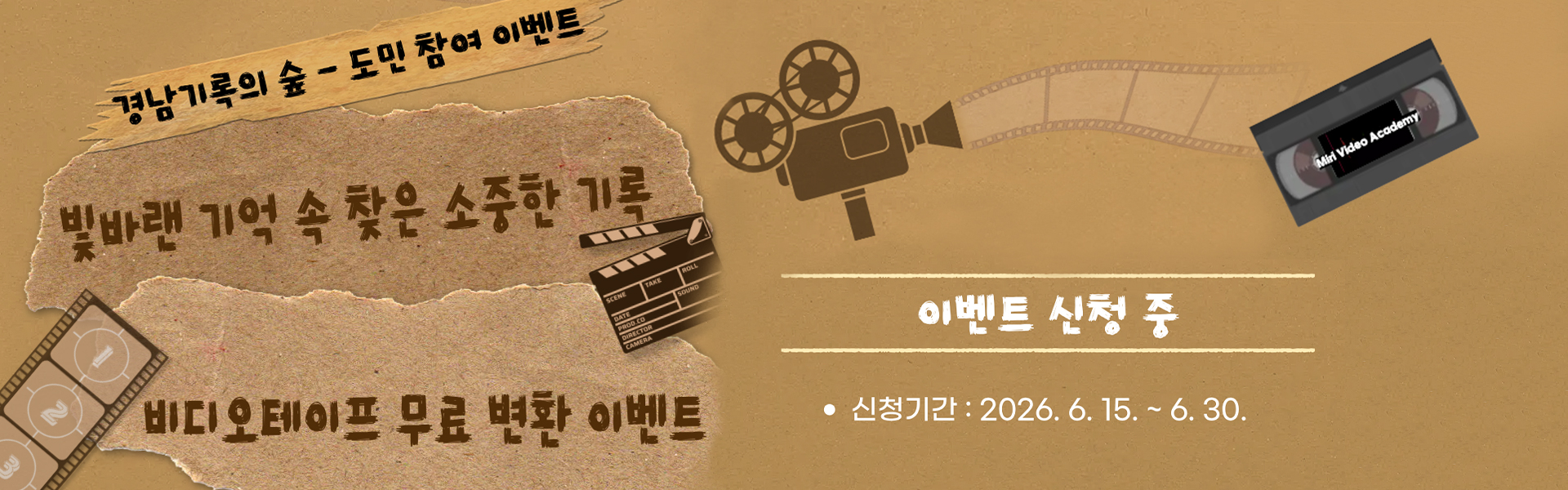 경남기록의 숲-도민 참여 이벤트
                  빛바랜 기억 속 찾은 소중한 기록
                  비디오테이프 무료 변환 이벤트
                  이벤트 신청 중
                  신청기간:2026.6.15.~6.30.